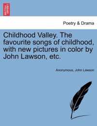 Childhood Valley. the Favourite Songs of Childhood, with New Pictures in Color by John Lawson, Etc.