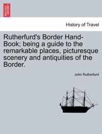 Rutherfurd's Border Hand-Book; Being a Guide to the Remarkable Places, Picturesque Scenery and Antiquities of the Border.