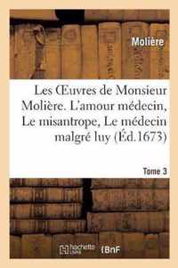 Les Oeuvres de Monsieur Moliere. Tome 3. l'Amour Medecin, Le Misantrope, Le Medecin Malgre Luy