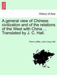A General View of Chinese Civilization and of the Relations of the West with China ... Translated by J. C. Hall.