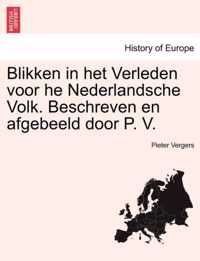 Blikken in Het Verleden Voor He Nederlandsche Volk. Beschreven En Afgebeeld Door P. V. Tweede Deel