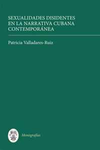Sexualidades Disidentes En La Narrativa Cubana Contemporanea / Sexual Dissidents In Contemporary Cuban Fiction