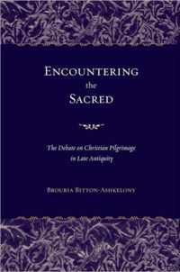 Encountering the Sacred - The Debate on Christian Pilgrimage in Late Antiquity