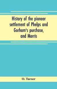 History of the pioneer settlement of Phelps and Gorham's purchase, and Morris' reserve embracing the counties of Monroe, Ontario, Livingston, Yates, Steuben, most of Wayne and Allegany, and parts of Orleans, Genesee, and Wyoming
