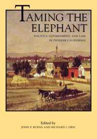 Taming the Elephant - Politics, Government, & Law in Pioneer California