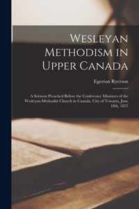 Wesleyan Methodism in Upper Canada [microform]