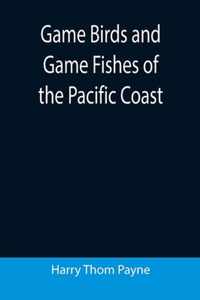 Game Birds and Game Fishes of the Pacific Coast