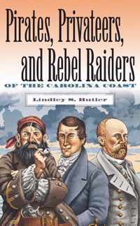 Pirates, Privateers, and Rebel Raiders of the Carolina Coast