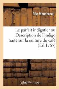 Le Parfait Indigotier Ou Description de l'Indigo Contenant Un Detail Circonstancie de Cette Plante