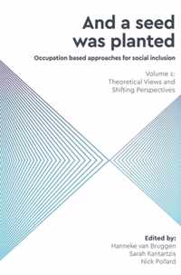 And a Seed was Planted ...' Occupation based approaches for social inclusion: Volume 1