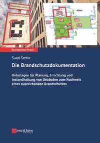 Die Brandschutzdokumentation - Unterlagen fur Planung, Errichtung und Instandhaltung von Gebauden zum Nachweis eines ausreichenden Brandsch