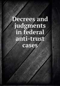 Decrees and judgments in federal anti-trust cases