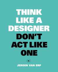 Think like a designer, don&apos;t act like one - Jeroen van Erp - Paperback (9789063694944)