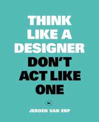 Think like a designer, don&apos;t act like one - Jeroen van Erp - Paperback (9789063694944)