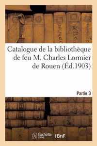 Catalogue de la Bibliotheque de Feu M. Charles Lormier de Rouen. Partie 3