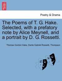 The Poems of T. G. Hake. Selected, with a Prefatory Note by Alice Meynell, and a Portrait by D. G. Rossetti.