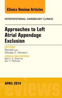 Approaches To Left Atrial Appendage Exclusion, An Issue Of I