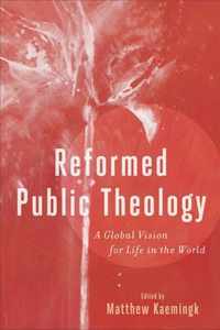 Reformed Public Theology - A Global Vision for Life in the World