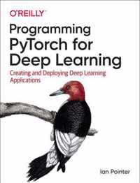 Programming PyTorch for Deep Learning Creating and Deploying Deep Learning Applications