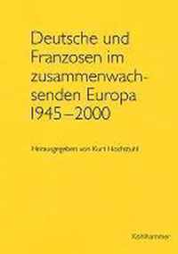 Deutsche Und Franzosen Im Zusammenwachsenden Europa 1945 - 2000