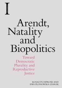 Arendt, Natality and Biopolitics Toward Democratic Plurality and Reproductive Justice Incitements
