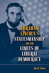 Abraham Lincolns Statesmanship and the Limits of Liberal Democracy