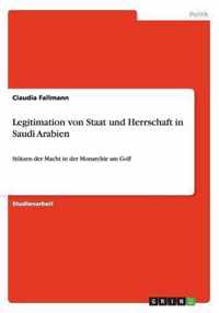 Legitimation von Staat und Herrschaft in Saudi Arabien