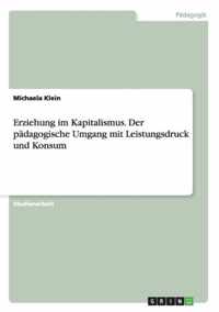 Erziehung im Kapitalismus. Der padagogische Umgang mit Leistungsdruck und Konsum