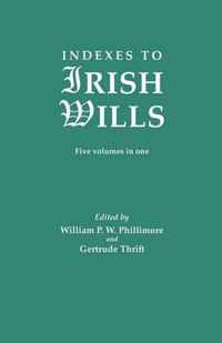Indexes to Irish Wills. Five Volumes in One