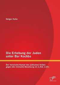 Die Erhebung der Juden unter Bar Kochba: Der heroische Kampf des jüdischen Volkes gegen die römische Besatzung im 2.Jhd. n.Chr.