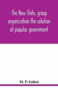 The new state, group organization the solution of popular government