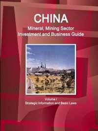 China Mineral, Mining Sector Investment and Business Guide Volume I Strategic Information and Basic Laws