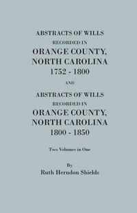Abstracts of Wills Recorded in Orange County, North Cjaorlina, 1752-1800 [And] Abstracts of Wills Recorded in Orange County, North Carolina, 1800-1850