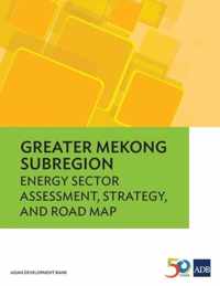 Greater Mekong Subregion Energy Sector Assessment, Strategy, and Road Map