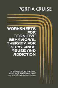 Worksheets for Cognitive Behavioral Therapy for Substance Abuse and Addiction