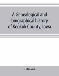 A genealogical and biographical history of Keokuk County, Iowa