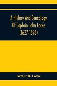 A History And Genealogy Of Captain John Locke (1627-1696) Of Portsmouth And Rye, N.H., And His Descendants; Also Of Nathaniel Locke Of Portsmouth, And A Short Account Of The History Of The Lockes In England