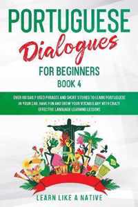 Portuguese Dialogues for Beginners Book 4: Over 100 Daily Used Phrases and Short Stories to Learn Portuguese in Your Car. Have Fun and Grow Your Vocabulary with Crazy Effective Language Learning Lessons