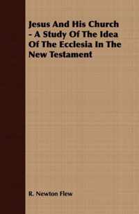 Jesus And His Church - A Study Of The Idea Of The Ecclesia In The New Testament