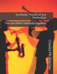 Symbolic Feasts of our Perfection