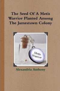 The Seed Of A Metis Warrior Planted Among The Jamestown Colony