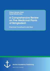 A Comprehensive Review on Five Medicinal Plants of Bangladesh. Chemical Constituents and Uses