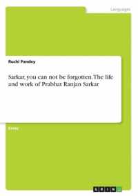 Sarkar, you can not be forgotten. The life and work of Prabhat Ranjan Sarkar
