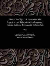 Man as an Object of Education. the Experience of Educational Anthropology Second Edition, Revised, Etc. Volume 1, 2