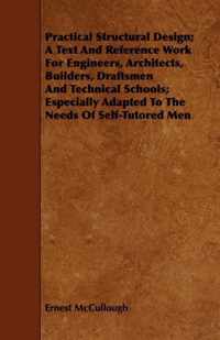 Practical Structural Design; A Text And Reference Work For Engineers, Architects, Builders, Draftsmen And Technical Schools; Especially Adapted To The Needs Of Self-Tutored Men