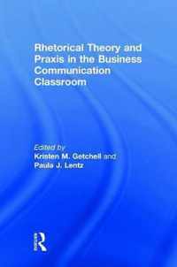 Rhetorical Theory and Praxis in the Business Communication Classroom