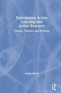 Participatory Action Learning and Action Research Theory, Practice and Process