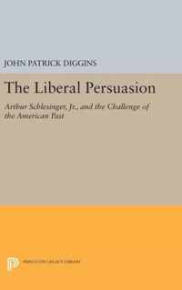 The Liberal Persuasion - Arthur Schlesinger, Jr., and the Challenge of the American Past