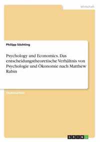 Psychology and Economics. Das entscheidungstheoretische Verhaltnis von Psychologie und OEkonomie nach Matthew Rabin