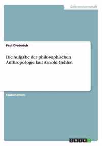 Die Aufgabe der philosophischen Anthropologie laut Arnold Gehlen